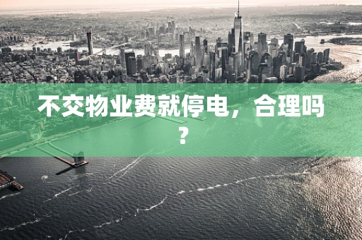 不交物业费就停电，合理吗？