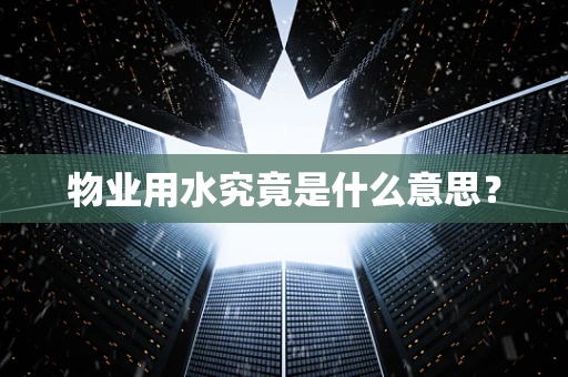 物业用水究竟是什么意思？