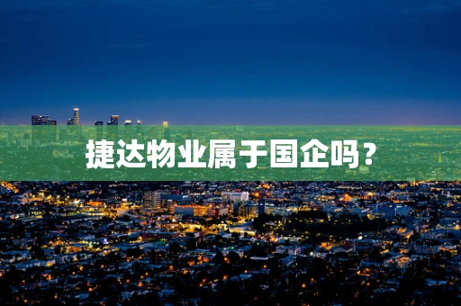 捷达物业属于国企吗？