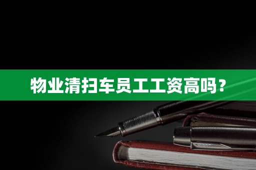 物业清扫车员工工资高吗？