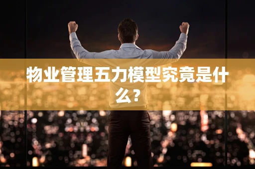物业管理五力模型究竟是什么？