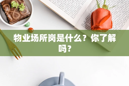 物业场所岗是什么？你了解吗？