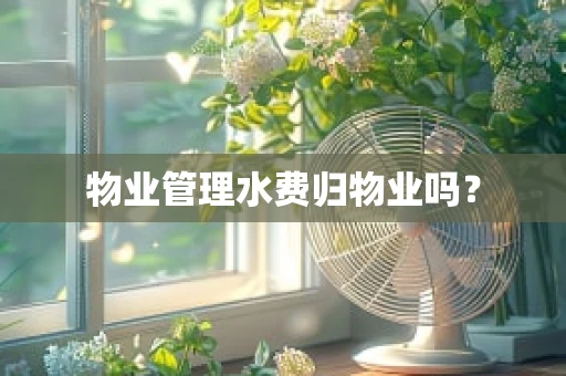 物业管理水费归物业吗？