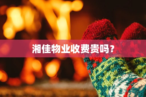 湘佳物业收费贵吗？