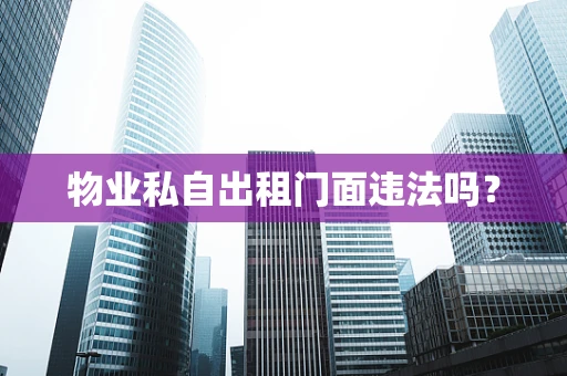 物业私自出租门面违法吗？