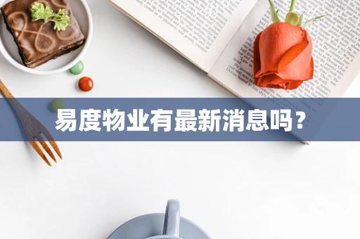 易度物业有最新消息吗？