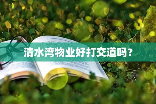 清水湾物业好打交道吗？
