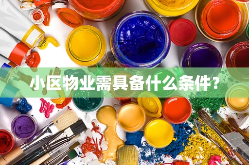 小区物业需具备什么条件？