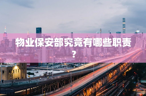 物业保安部究竟有哪些职责？