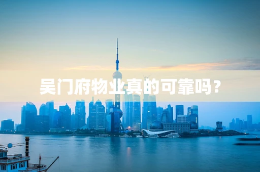 吴门府物业真的可靠吗？