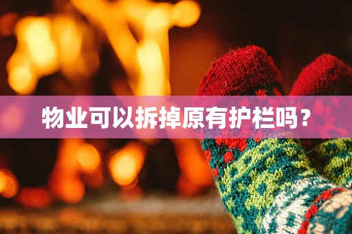 物业可以拆掉原有护栏吗？