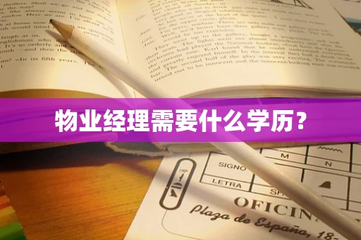 物业经理需要什么学历？
