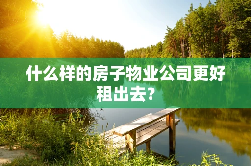 什么样的房子物业公司更好租出去？