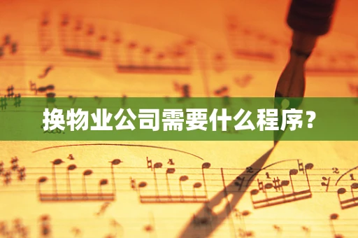 换物业公司需要什么程序？