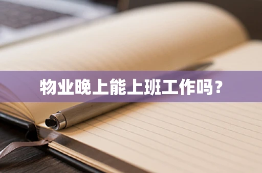 物业晚上能上班工作吗？