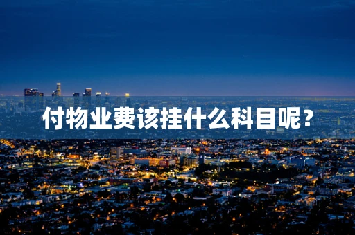 付物业费该挂什么科目呢？