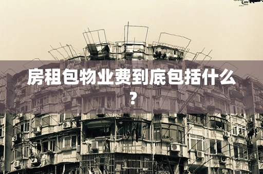 房租包物业费到底包括什么？