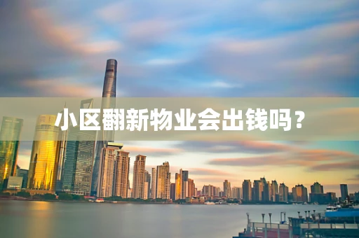 小区翻新物业会出钱吗？
