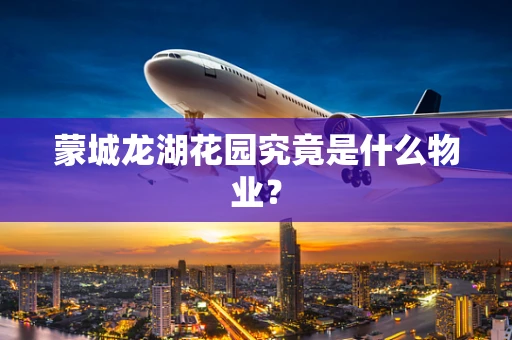 蒙城龙湖花园究竟是什么物业？