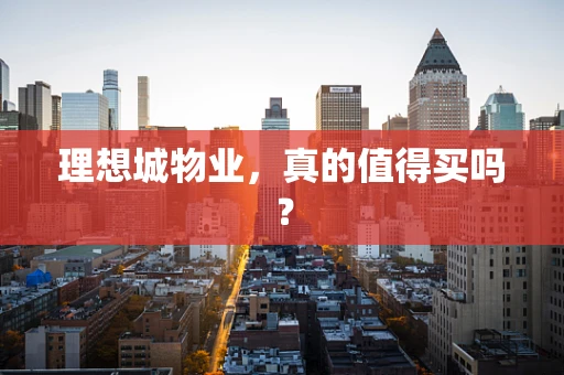理想城物业，真的值得买吗？