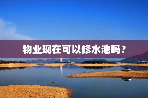 物业现在可以修水池吗？