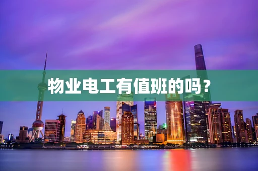 物业电工有值班的吗？