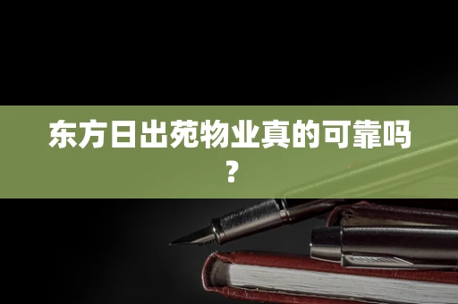 东方日出苑物业真的可靠吗？