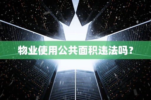 物业使用公共面积违法吗？