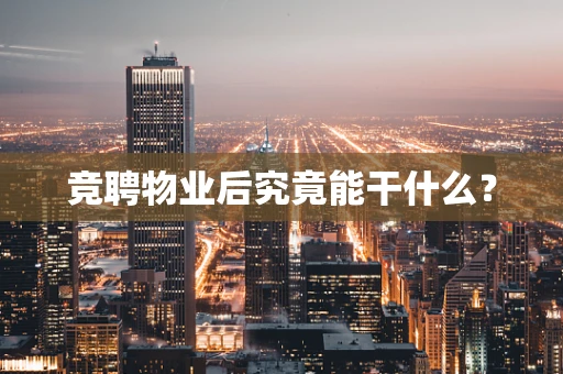 竞聘物业后究竟能干什么？