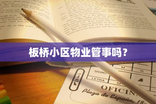 板桥小区物业管事吗？