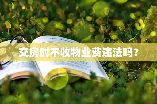 交房时不收物业费违法吗？