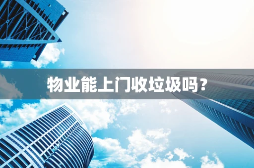 物业能上门收垃圾吗？