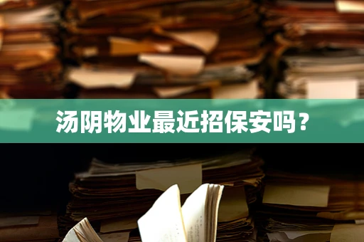 汤阴物业最近招保安吗？