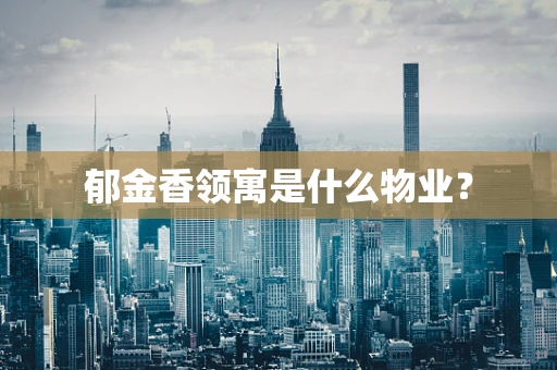 郁金香领寓是什么物业？