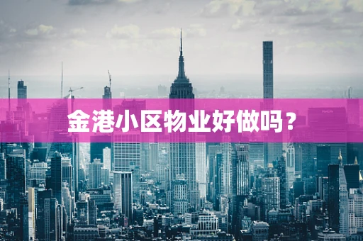 金港小区物业好做吗？