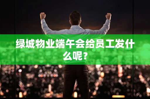 绿城物业端午会给员工发什么呢？