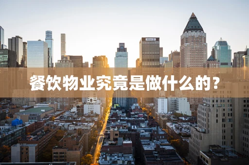 餐饮物业究竟是做什么的？