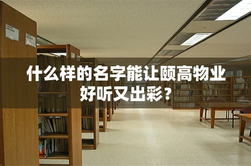 什么样的名字能让颐高物业好听又出彩？