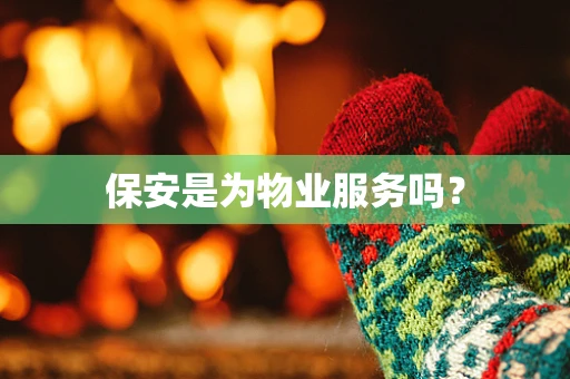 保安是为物业服务吗？