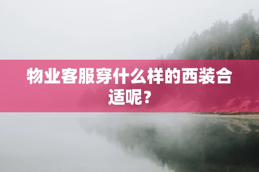 物业客服穿什么样的西装合适呢？