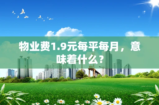 物业费1.9元每平每月，意味着什么？