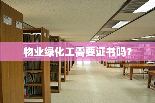 物业绿化工需要证书吗？