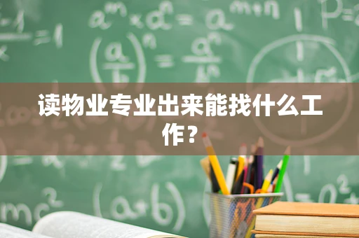 读物业专业出来能找什么工作？