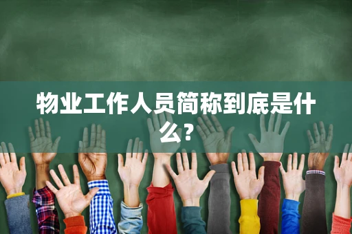 物业工作人员简称到底是什么？