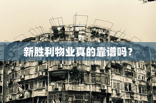 新胜利物业真的靠谱吗？