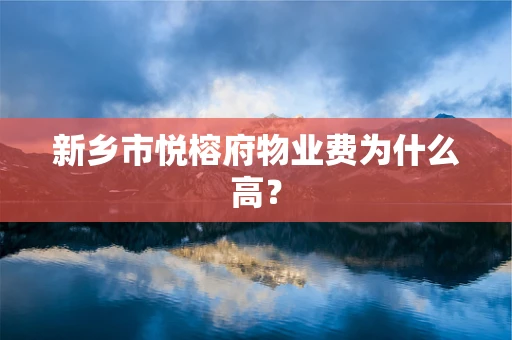 新乡市悦榕府物业费为什么高？