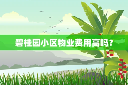碧桂园小区物业费用高吗？