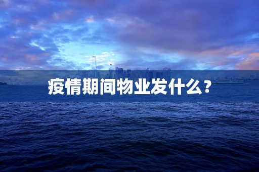 疫情期间物业发什么？