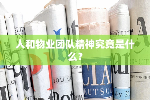 人和物业团队精神究竟是什么？