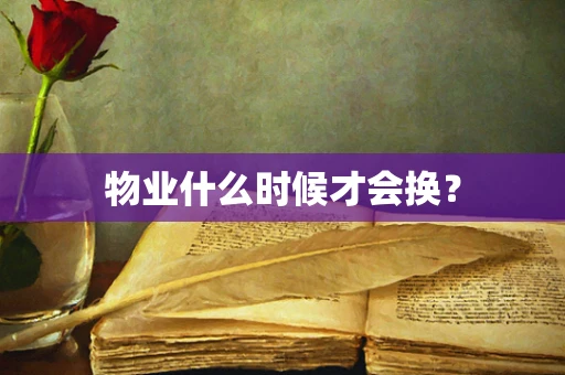 物业什么时候才会换？